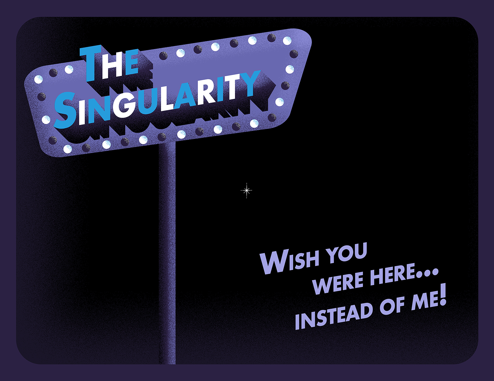 This card features a black background with a single small stylized star at the center. On the left, rising from a tall signpost is a purple sign with white and black lights dotted around its edge. The sign reads, “The Singularity.” In the lower right corner, additional text reads, “Wish you were here … instead of me!”